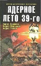 Купить Ядерное лето 39-го:сборник рассказов: С.Анисимов, А.Мартьянов, А.Уланов — Фото №1