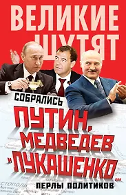 Купить Собрались Путин, Медведев и Лукашенко...Перлы политиков — Фото №1