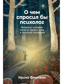 Купить О чем спросил бы психолог: Вопросы, которые помогут понять себя в трудных ситуациях — Фото №1