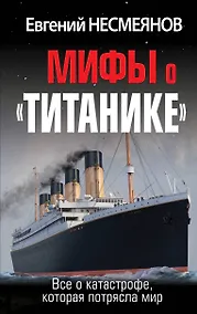 Купить Мифы о «Титанике». Все о катастрофе, которая потрясла мир — Фото №1