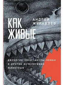 Купить Как живые. Двуногие змеи, акулы-зомби и другие исчезнувшие животные — Фото №1