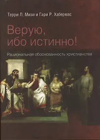 Купить Верую, ибо истинно! Рациональная обоснованность христианства — Фото №1