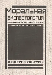 Купить Моральная экспертология: Проблемы методологии этической экспертизы в сфере культуры — Фото №1