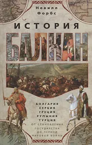 Купить История Балкан. Болгария, Сербия, Греция, Румыния, Турция. От становления государства до Первой мировой войны — Фото №1