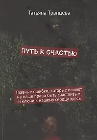 Купить Путь к счастью. Главные ошибки, которые влияют на наше право быть счастливым, и ключи к нашему сердцу здесь — Фото №1