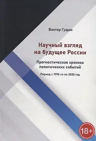 Купить Научный взгляд на будущее России. Прогностическая хроника политических событий. Период с 1990-го по 2030 год — Фото №1