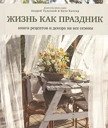 Купить Жизнь как праздник. Книга рецептов и декора на все сезоны — Фото №1