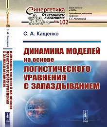 Купить Динамика моделей на основе логистического уравнения с запаздыванием: От ядерных реакторов и динамики лазеров до иммунной системы и новых моделей активности мозга — Фото №1