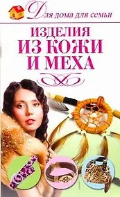 Купить Изделия из кожи и меха / (мягк) (Для дома, для семьи). Севостьянова Н. (АСТ) — Фото №1