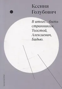 Купить В итоге… быть странником. Толстой, Алексиевич, Бадью — Фото №1