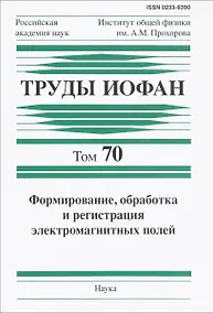 Купить Труды ИОФАН. Том 70. Формирование, обработка и регистрация электромагнитных полей — Фото №1