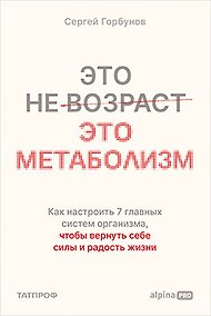 Купить Это не возраст. Это метаболизм : Как настроить 7 главных систем организма, чтобы вернуть себе силы и радость жизни — Фото №1