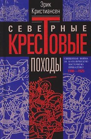Купить Северные крестовые походы. Священная война за католическую Восточную Прибалтику. 1100–1525 — Фото №1