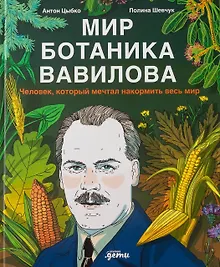 Купить Мир ботаника Вавилова : Человек, который мечтал накормить весь мир — Фото №1