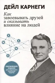 Купить Как завоевывать друзей и оказывать влияние на людей: Обновленное издание для следующего поколения лидеров — Фото №1