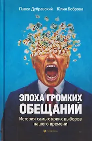Купить Эпоха громких обещаний. История самых ярких выборов нашего времени — Фото №1