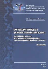 Купить Криптовалютная модель цифровой финансовой системы: дозированная эмиссия, мультипликация денежной массы и наращивание инвестиций в России и ЕАЭС. Монография — Фото №1