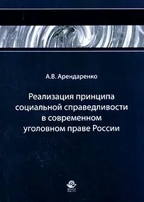 Купить Реализация принципа социальной справедливости в современном уголовном праве России Монография (мягк). Арендаренко А. (УчКнига) — Фото №1