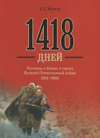 Купить 1418 дней Рассказы о битвах и героях ВОВ 1941-1945 (Митяев) — Фото №1