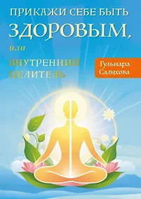 Купить Прикажи себе быть здоровым, или внутренний целитель — Фото №1
