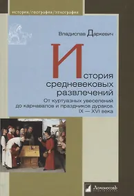Купить История средневековых развлечений. От куртуазных увеселений до карнавалов и праздников дураков. IX-XVI века — Фото №1