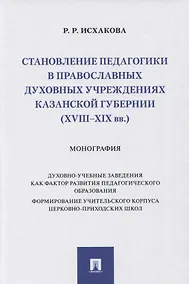 Купить Становление педагогики в православных духовных учреждениях Казанской губернии (XVIII–XIX вв.). Монография — Фото №1