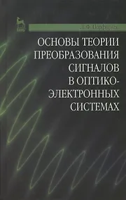 Купить Основы теории преобразования сигналов в оптико-электронных системах. Учебник 2-е изд. стер. — Фото №1