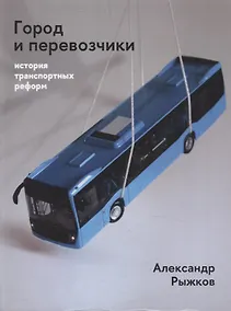 Купить Город и перевозчики: история транспортных реформ. Дополнительный тираж — Фото №1