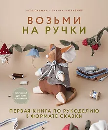Купить Возьми на ручки. Первая книга по рукоделию в формате сказки — Фото №1