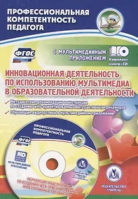 Купить Инновационная деятельность по использованию мультимедиа в образовательной деятельности. Методические  рекомендации и инструкции по созданию web-ориентированных интерактивных тренажеров. Обучающие видеоролики в мультимедийном приложении. ФГОС (+CD) — Фото №1