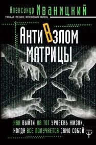 Купить АнтиВзлом Матрицы. Как выйти на тот уровень жизни, когда все получается само собой — Фото №1
