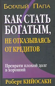 Купить Как стать богатым, не отказываясь от кредитов. 2-е издание — Фото №1