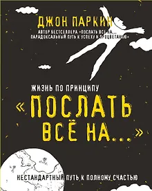Купить Жизнь по принципу «Послать все на...». (Нестандартный путь к полному счастью) — Фото №1
