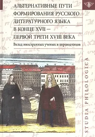 Купить Альтернативные пути формирования русского литературного языка в конце XVII — первой трети XVIII века — Фото №1