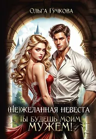 Купить (Не)желанная невеста. Ты будешь моим мужем! — Фото №1