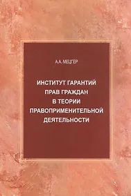 Купить Институт гарантий прав граждан в теории правоприменительной деятельности. Монография — Фото №1