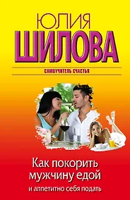 Купить Как покорить мужчину едой и аппетитно себя подать (ранее "777 рецептов любовной кухни. Как покорить мужчину и аппетитно себя подать") — Фото №1