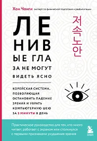 Купить Ленивые глаза не могут видеть ясно. Корейская система, позволяющая остановить падение зрения и убрать компьютерную шею за 3 минуты в день — Фото №1