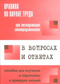 Купить Правила по охране труда при эксплуатации электроустановок в вопросах и ответах: пособие для изучения и подготовки к проверке знаний — Фото №1