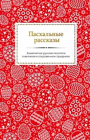 Купить Пасхальные рассказы. Знаменитые русские писатели о великом и сокровенном празднике — Фото №1