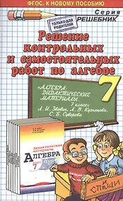 Купить Решение контрольных и самостоятельных работ по алгебре за 7 класс к пособию Л. И.Звавича и др. "Алгебра. Дидактические материалы. 7 класс." ФГОС — Фото №1