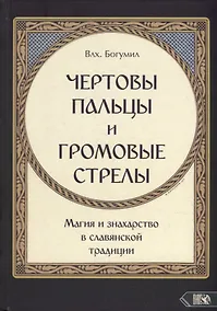 Купить "Чертовы пальцы и громовые стрелы": Магия и знахарство в славянской традиции — Фото №1
