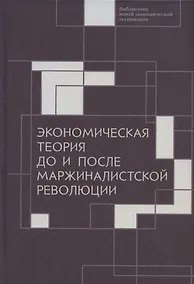 Купить Экономическая теория до и после маржиналистской революции: Сборник материалов III Октябрьской международной научной конференции по проблемам теоретической экономики. 20–21 октября 2021 г. — Фото №1
