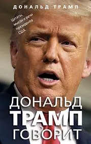 Купить Дональд Трамп говорит. Цитаты, мысли и речи президента США — Фото №1