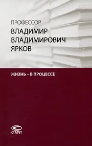 Купить Профессор Владимир Владимирович Ярков. Жизнь – в процессе. Факты и иллюстрации: Liber amicorum: к 65-летию. — Фото №1