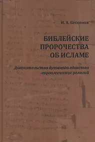 Купить Библейские пророчества об исламе: доказательство духовного единства авраамических религий — Фото №1