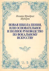 Купить Новая школа пения, или Основательное и полное руководство по вокальному искусству. Учебное пособие — Фото №1