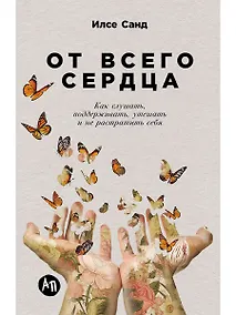 Купить От всего сердца: Как слушать, поддерживать, утешать и не растратить себя — Фото №1