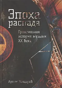Купить Эпоха распада. Грандиозная история музыки в XX веке — Фото №1