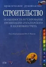 Купить Строительство. Особенности регулирования, организации бухгалтерского и налогового учета: Практическое руководство — Фото №1
